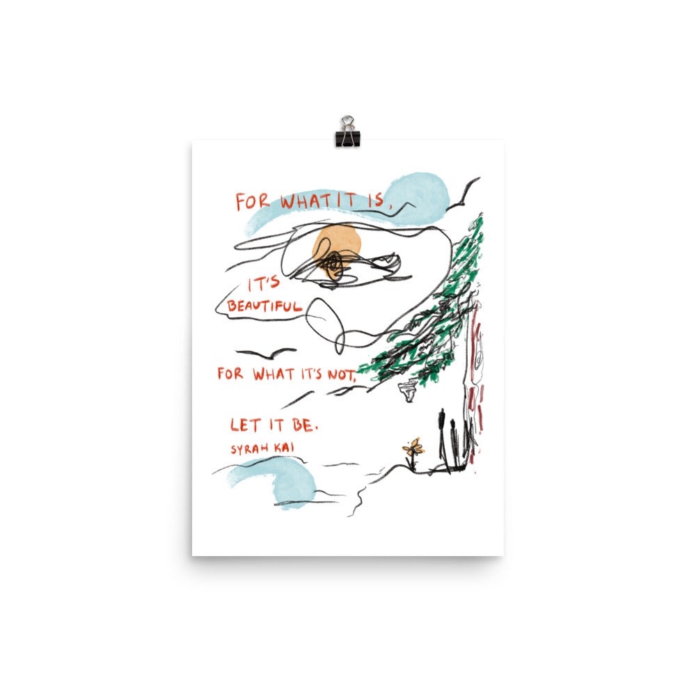 For What It Is, Let It Be Poster Print