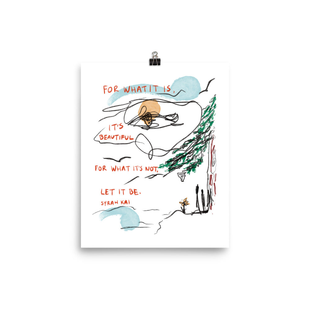 For What It Is, Let It Be Poster Print